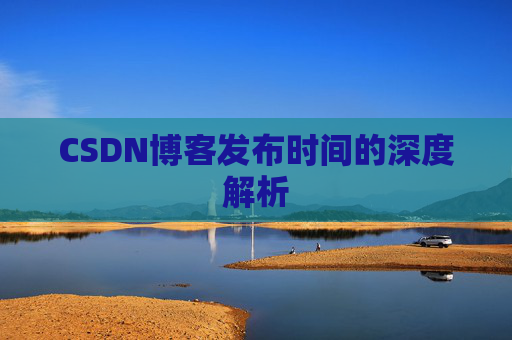 CSDN博客发布时间的深度解析